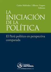 La iniciación de la política : el Perú político en perspectiva comparada cover image