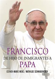 Francisco : de hijo de inmigrantes a Papa cover image