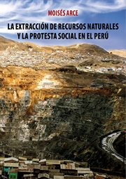 La extracción de recursos naturales y la protesta social en el Perú cover image