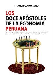 Los doce apóstoles de la economía peruana. Una mirada social a los grupos de poder limeños y provincianos cover image