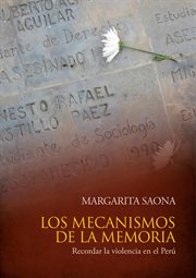 Los mecanismos de la memoria : recordar la violencia en el Perú cover image