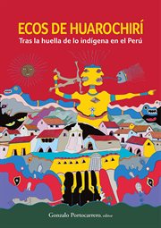 Ecos de Huarochirí : tras la huella de lo indígena en el Perú cover image