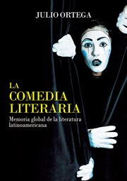 La comedia literaria : memoria global de la literaturalatinoamericana cover image