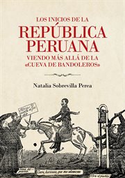 Los inicios de la república peruana : viendo más allá de la "cueva de bandoleros" cover image