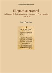 El quechua pastoral : la historia de la traducción cristiana en el Perú colonial 1550-1650 cover image