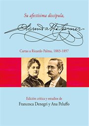 Su afectísima discípula, Clorinda Matto de Turner : cartas a Ricardo Palma, 1883-1897 cover image