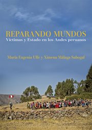 Reparando mundos:  víctimas y estado en los andes peruanos : Víctimas y Estado en los Andes peruanos cover image