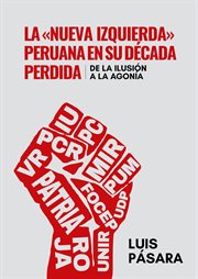 La nueva izquierda peruana en su década perdida. De la ilusión a la agonía cover image
