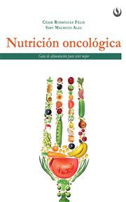Nutrición oncológica : guía de alimentación para vivir mejor cover image
