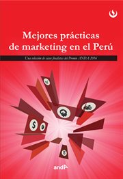 Mejores prácticas de marketing en el perú : una selecciones de casos finalistas de los premios ANDA 2016 cover image