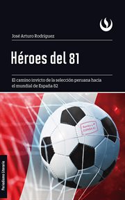 Héroes del 81. El camino invicto de la selección peruana hacia el mundial de España 82 cover image