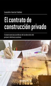 El contrato de construcción privado. Consecuencias jurídicas de la elección del project delivery system cover image