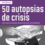 50 autopsias de crisis : ¿por qué el manejo mata más que el problema? cover image