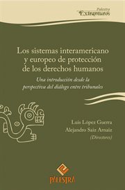 Los sistemas interamericano y  europeo de protección de los derechos  humanos. Una introducción desde la perspectiva del diálogo entre tribunales cover image