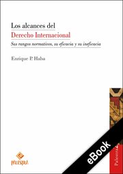 Los alcances del derecho internacional. Sus rangos normativos, su eficacia y su ineficacia cover image