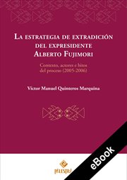 La estrategia de extradición del expresidente Alberto Fujimori : Contexto, actores e hitos del proceso (2005-2006) cover image