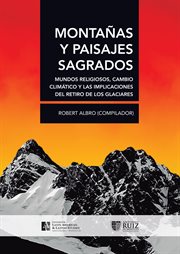 Montañas y paisajes sagrados. Mundos religiosos, cambio climático y las implicaciones del retiro de los glaciares cover image