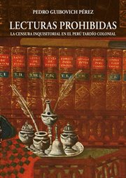 Lecturas prohibidas : la censura inquisitorial en el Perú tardío colonial cover image