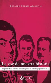 La voz de nuestra historia. El poder de la oratoria civil y religiosa en el Perú (siglos XVI-XIX) cover image