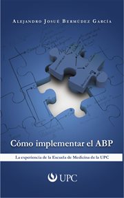 Cómo implementar el ABP : la experiencia de la Escuela de Medicina de la UPC cover image