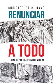 Renunciar a todo. El dinero y el discipulado en Lucas cover image