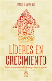 Líderes en crecimiento. Reflexiones sobre el liderazgo, la vida y Jesús cover image