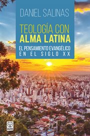 Teología con alma latina : el pensamiento evangélico en el siglo XX cover image
