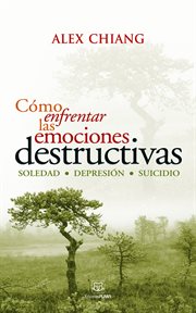 Cómo enfrentar las emociones destructivas : Soledad - Depresión - Suicidio cover image