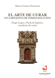 El arte de curar en Cartagena de Indias siglo XVII : Diego López y Paula de Eguiluz, sanadores de castas. Artes y Humanidades cover image