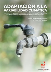 Adaptación a la variabilidad climática : Como estrategia para la regulación de los servicios hidrológicos en microcuencas abastecedoras de ac cover image