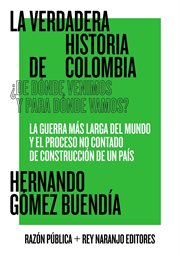 La verdadera historia de Colombia : ¿De dónde venimos y para dónde vamos? cover image