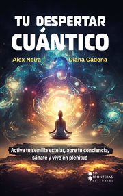 Tu despertar cuántico : Activa tu semilla estelar, abre tu conciencia, sánate y vive en plenitud cover image