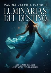 Luminarias del destino : Eres Luz Que Recuerda En Un Mundo Que Ha Olvidado cover image