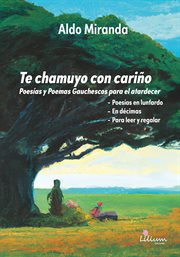 Te chamuyo con cariño : Poesías y Poemas Gauchescos para el atardecer cover image