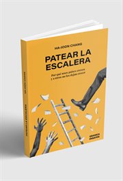Patear La Escalera : Por Qué Unos Países Crecen Y A Otros No Los Dejan Crecer cover image