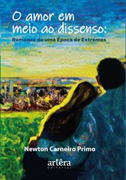 O Amor Em Meio Ao Dissenso: Romance De Uma Época De Extremos cover image