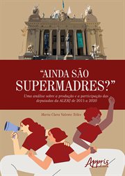 "Ainda São Supermadres"?: Uma Análise Sobre a Produção e a Participação das Deputadas da ALERJ de 20 cover image