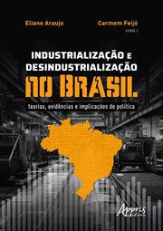 Industrialização E Desindustrialização No Brasil: Teorias, Evidências E Implicações De Política cover image
