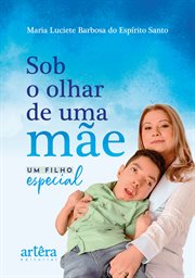 Sob O Olhar De Uma Mãe: Um Filho Especial cover image