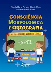 Consciência Morfológica E Ortografia: Na Sala De Aula E Na Prática Clínica cover image