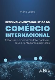 Desenvolvimento Holístico Do Comércio Internacional: Tratativas No Comércio Internacional, Seus O... : Tratativas no comércio internacional, seus orientadores e gestores cover image