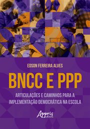 Bncc E Ppp: Articulações E Caminhos Para a Implementação Democrática Na Escola cover image