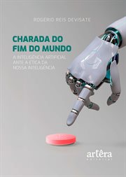 Charada do Fim do Mundo: A Inteligência Artificial Ante a Ética da Nossa Inteligência cover image