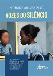 Vozes do Silêncio: Ser Negro com Deficiência no Ensino Fundamental - Por Estudantes Negros com Defic cover image