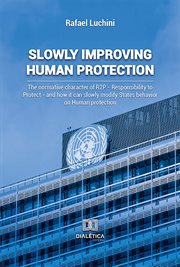 Slowly improving human protection. The normative character of R2P - Responsibility to Protect - and how it can slowly modify States beh cover image