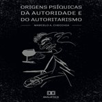 Origens Psíquicas Da Autoridade E Do Autoritarismo cover image