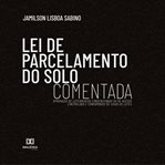 Lei De Parcelamento Do Solo Comentada: Aprovação De Loteamentos Convencionais Ou De Acesso Controla cover image