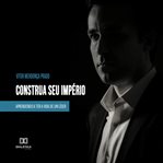 Construa Seu Império: Aprendendo a Ter a Vida De Um Líder cover image