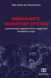 Immigrants, Migratory System : Controversial Aspects from a Legal and Humanist Scope cover image