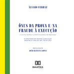 Ônus da prova e/na fraude à execução : A Luz Do Modelo Constitucional De Processo. 13 Hipóteses De Fraude À Execução (dentro E Fora Do Art cover image
